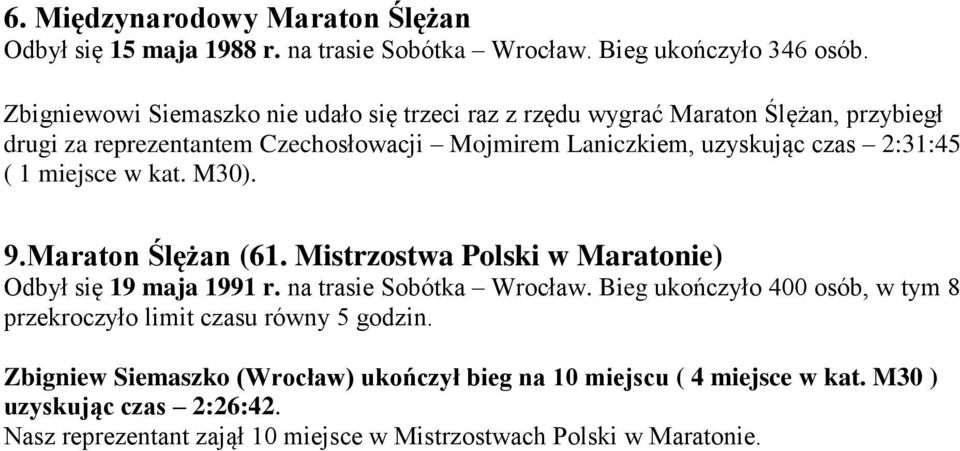 2:31:45 ( 1 miejsce w kat. M30). 9.Maraton Ślężan (61. Mistrzostwa Polski w Maratonie) Odbył się 19 maja 1991 r. na trasie Sobótka Wrocław.