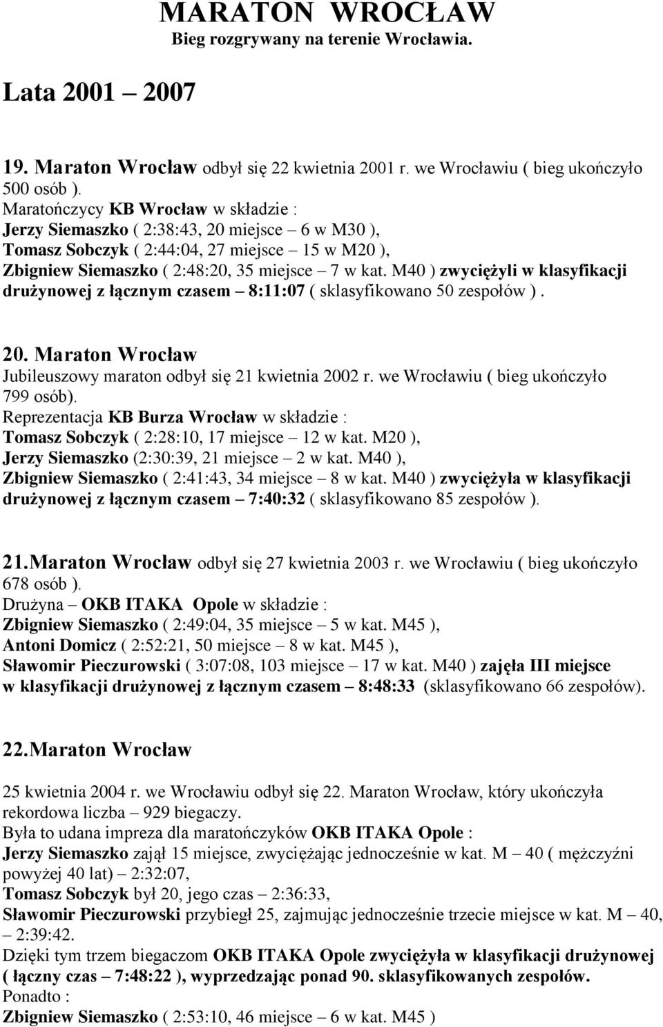 M40 ) zwyciężyli w klasyfikacji drużynowej z łącznym czasem 8:11:07 ( sklasyfikowano 50 zespołów ). 20. Maraton Wrocław Jubileuszowy maraton odbył się 21 kwietnia 2002 r.