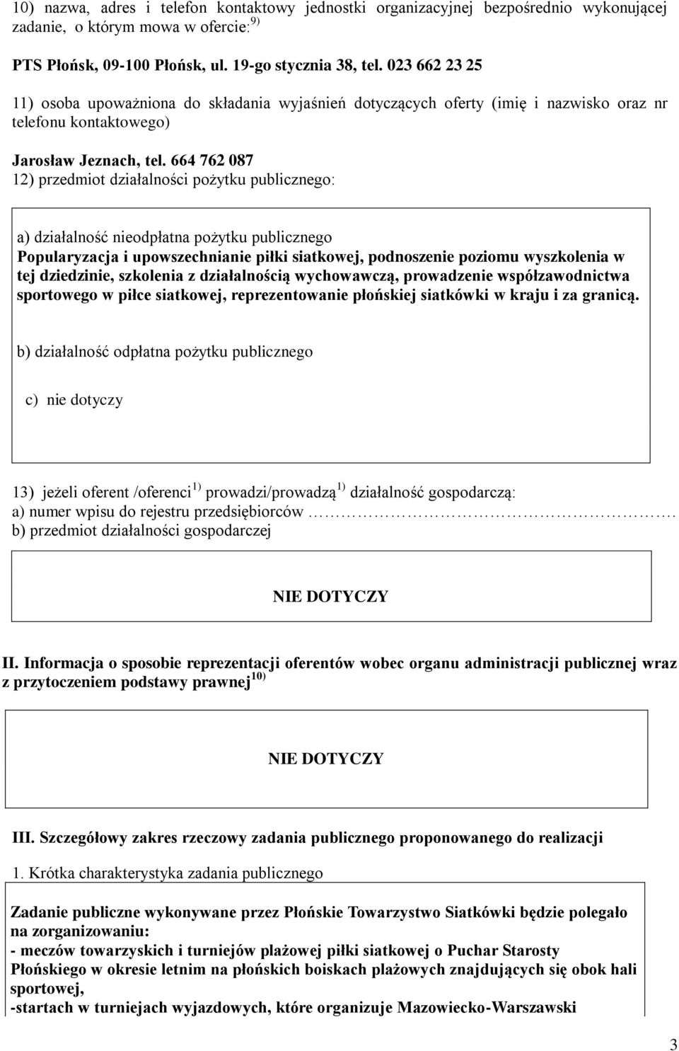 664 762 87 12) przedmiot działalności pożytku publicznego: a) działalność nieodpłatna pożytku publicznego Popularyzacja i upowszechnianie piłki siatkowej, podnoszenie poziomu wyszkolenia w tej