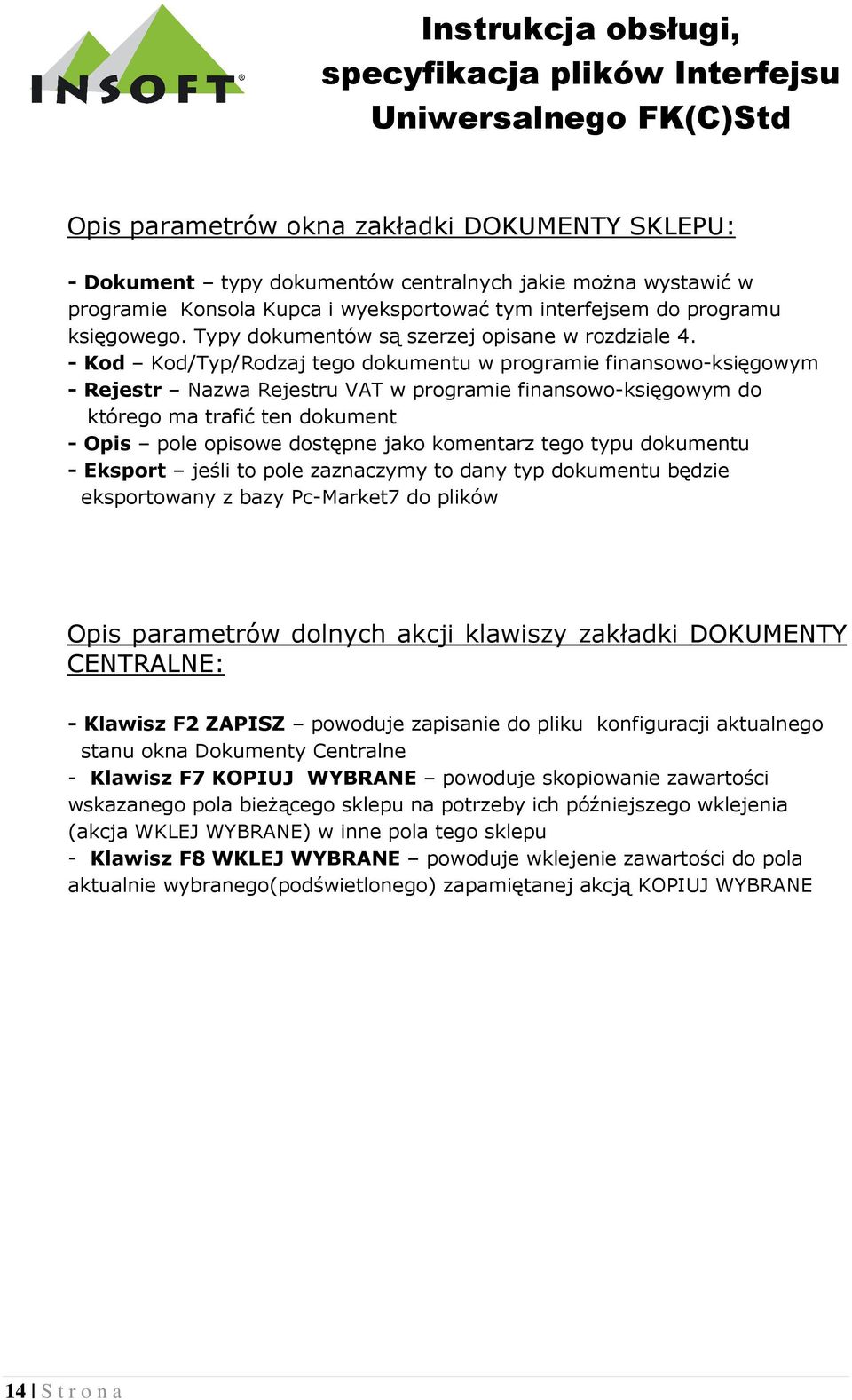 - Kod Kod/Typ/Rodzaj tego dokumentu w programie finansowo-księgowym - Rejestr Nazwa Rejestru VAT w programie finansowo-księgowym do którego ma trafić ten dokument - Opis pole opisowe dostępne jako