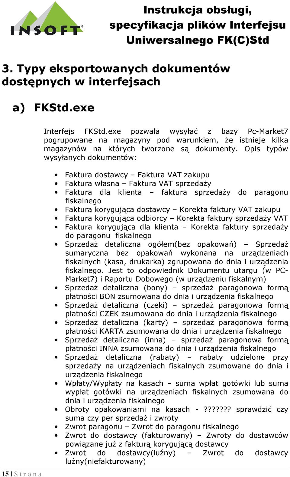 Opis typów wysyłanych dokumentów: 15 S t r o n a Faktura dostawcy Faktura VAT zakupu Faktura własna Faktura VAT sprzedaży Faktura dla klienta faktura sprzedaży do paragonu fiskalnego Faktura