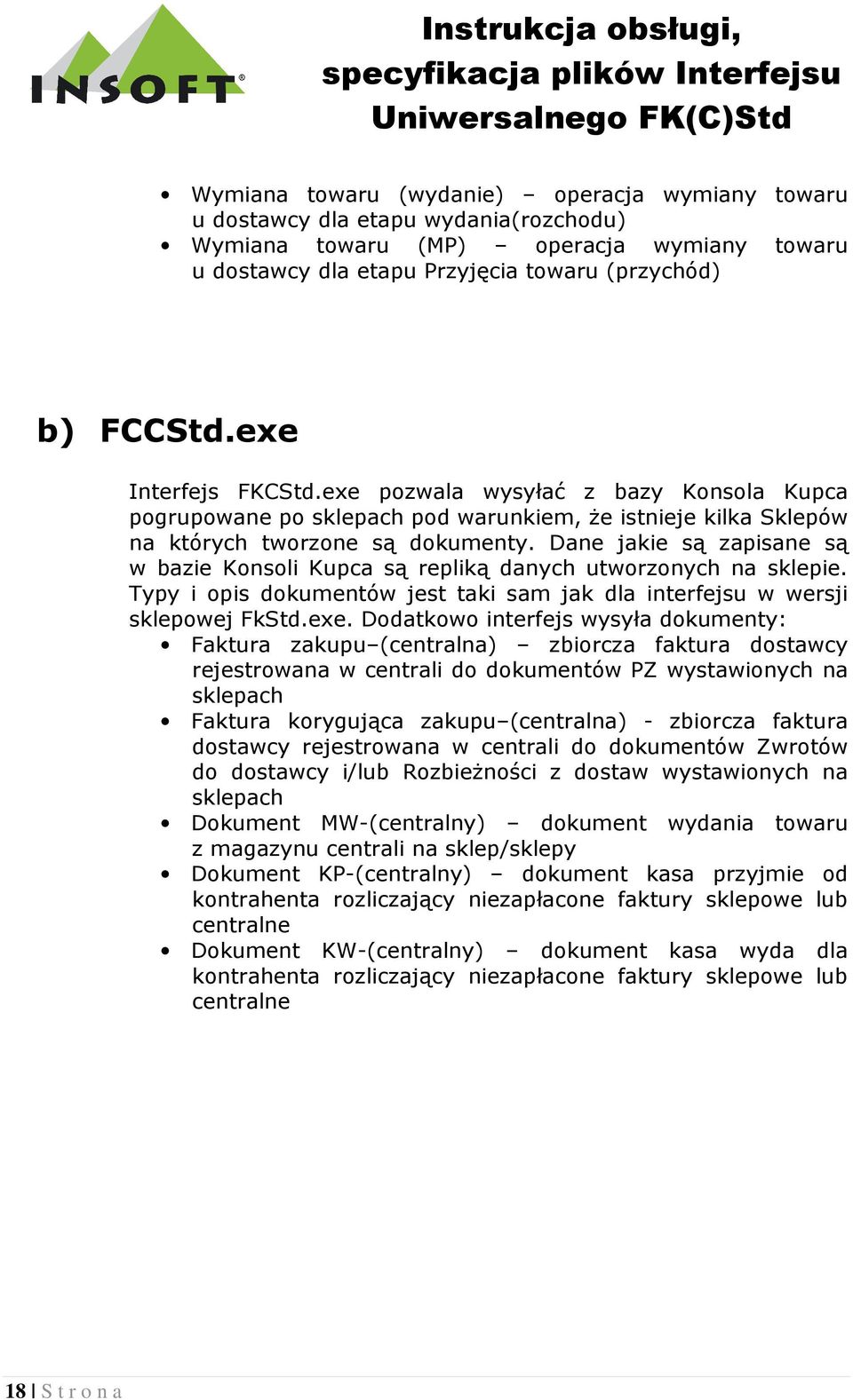 Dane jakie są zapisane są w bazie Konsoli Kupca są repliką danych utworzonych na sklepie. Typy i opis dokumentów jest taki sam jak dla interfejsu w wersji sklepowej FkStd.exe.