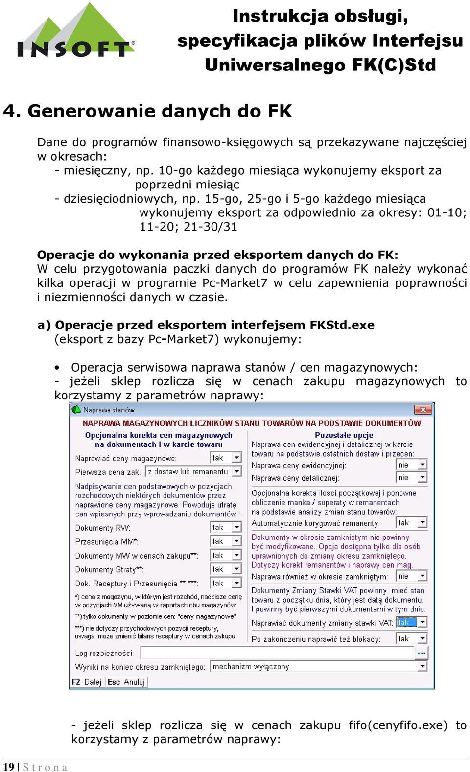 15-go, 25-go i 5-go każdego miesiąca wykonujemy eksport za odpowiednio za okresy: 01-10; 11-20; 21-30/31 Operacje do wykonania przed eksportem danych do FK: W celu przygotowania paczki danych do