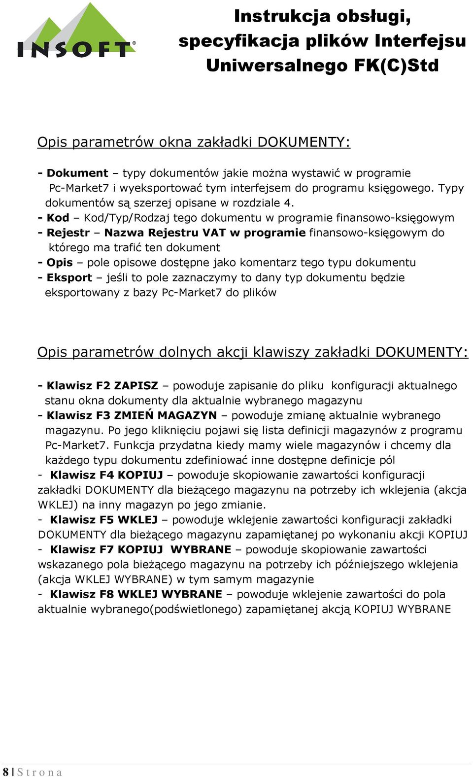 - Kod Kod/Typ/Rodzaj tego dokumentu w programie finansowo-księgowym - Rejestr Nazwa Rejestru VAT w programie finansowo-księgowym do którego ma trafić ten dokument - Opis pole opisowe dostępne jako