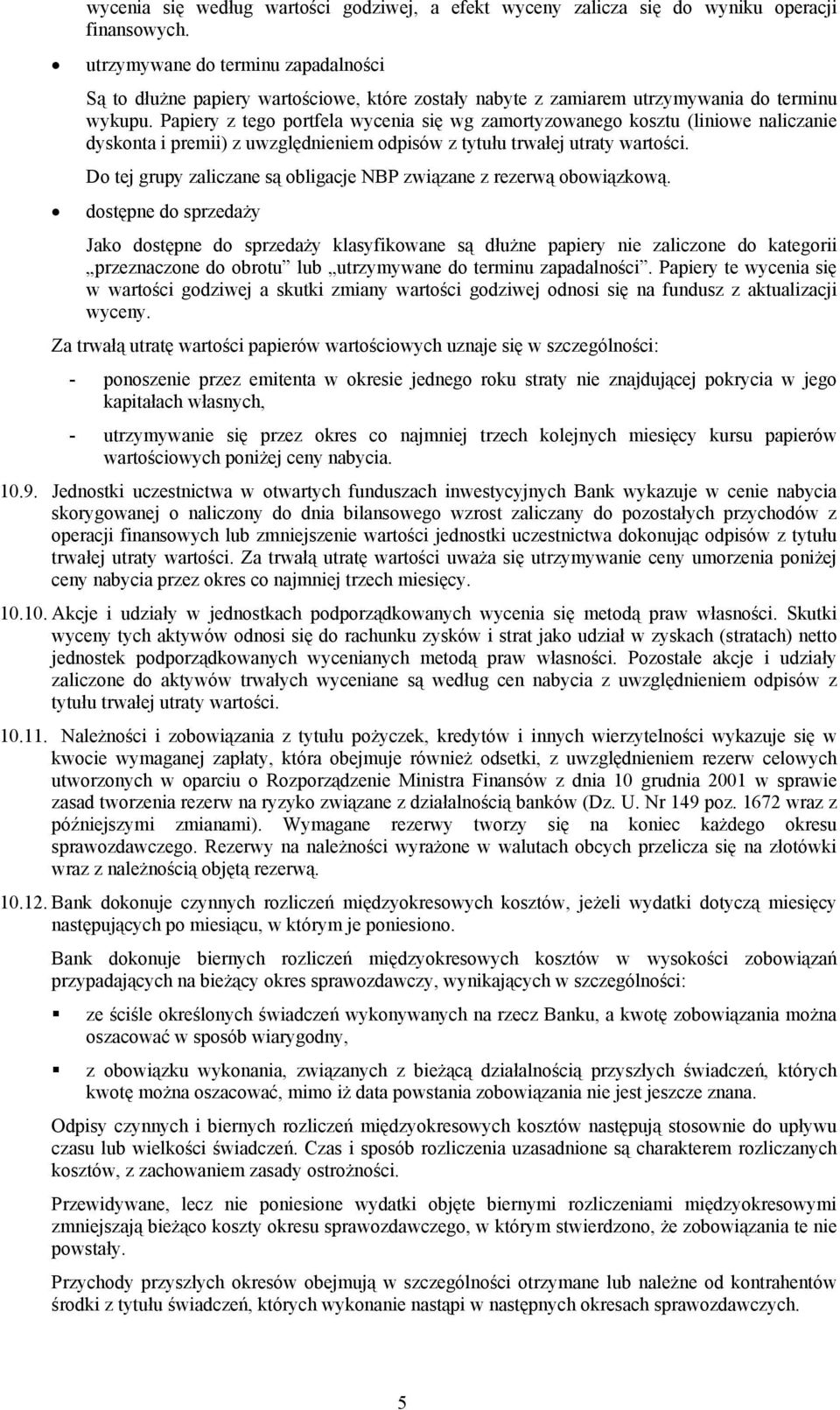 Papiery z tego portfela wycenia się wg zamortyzowanego kosztu (liniowe naliczanie dyskonta i premii) z uwzględnieniem odpisów z tytułu trwałej utraty wartości.