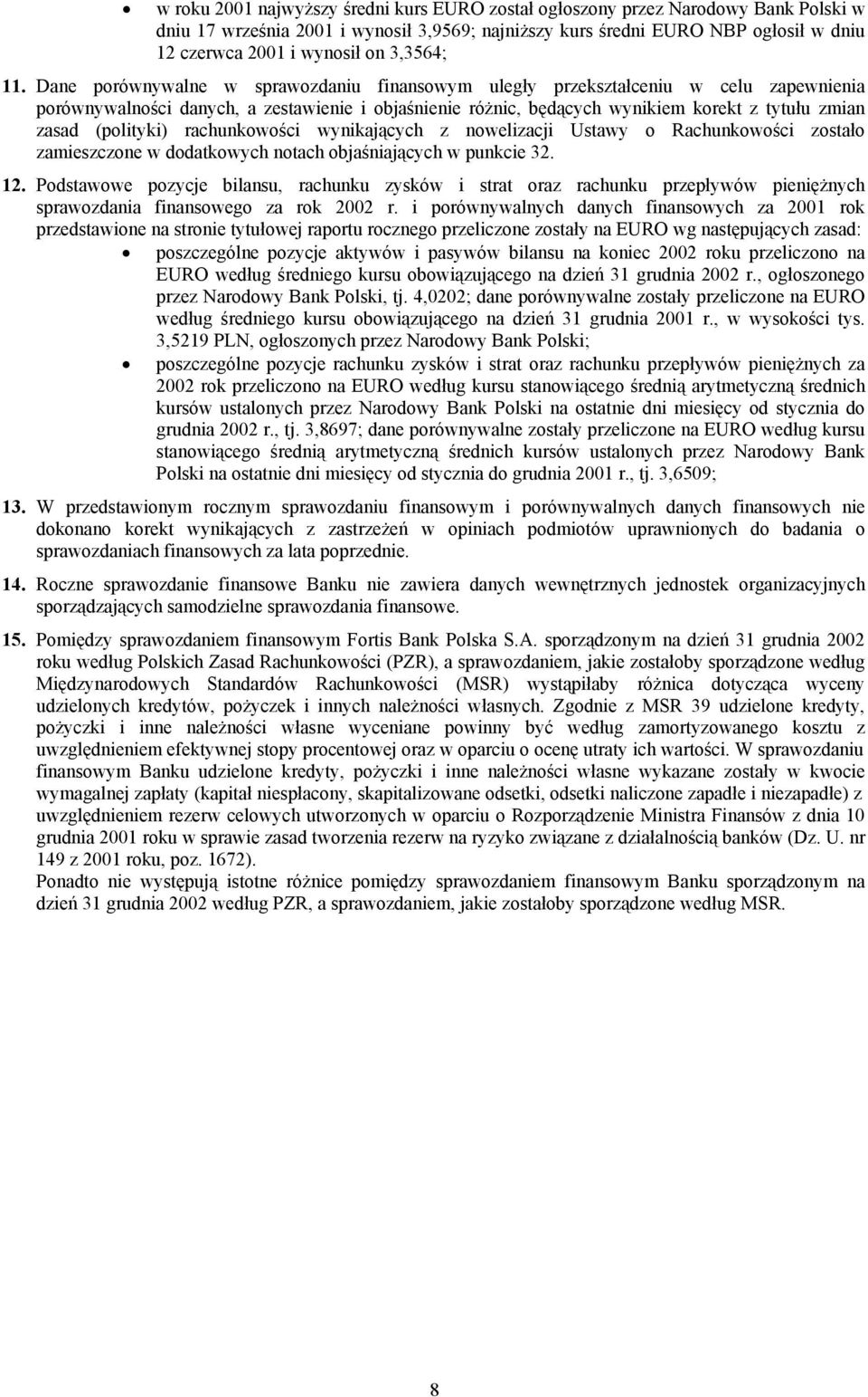 Dane porównywalne w sprawozdaniu finansowym uległy przekształceniu w celu zapewnienia porównywalności danych, a zestawienie i objaśnienie różnic, będących wynikiem korekt z tytułu zmian zasad