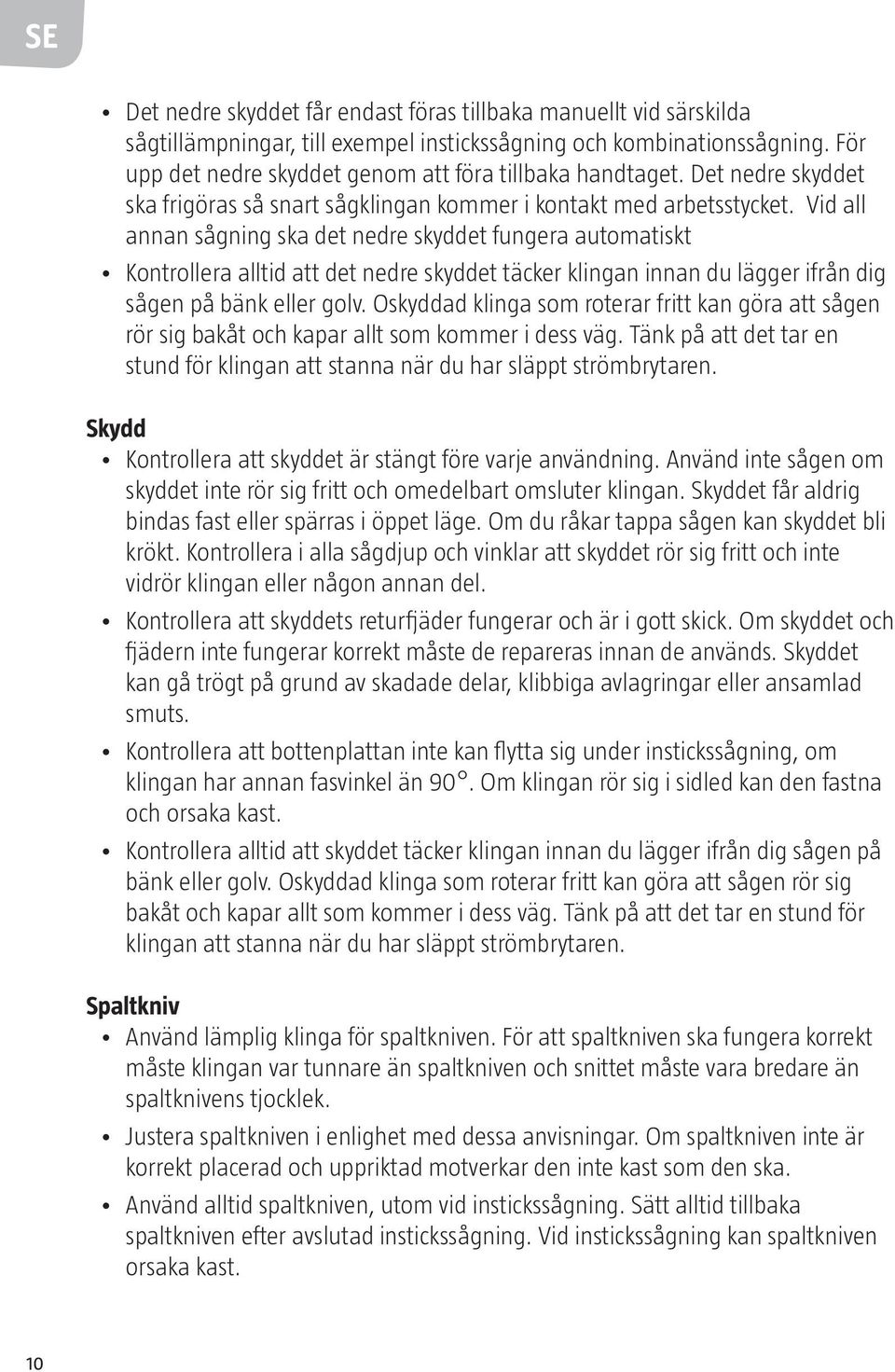 Vid all annan sågning ska det nedre skyddet fungera automatiskt Kontrollera alltid att det nedre skyddet täcker klingan innan du lägger ifrån dig sågen på bänk eller golv.