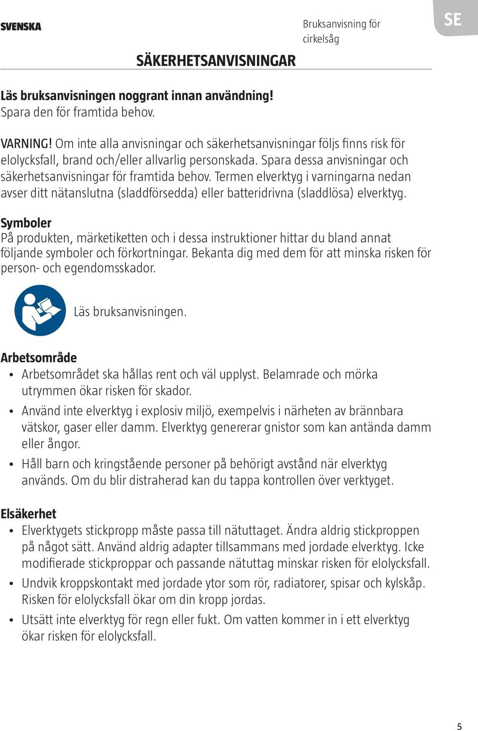 Termen elverktyg i varningarna nedan avser ditt nätanslutna (sladdförsedda) eller batteridrivna (sladdlösa) elverktyg.