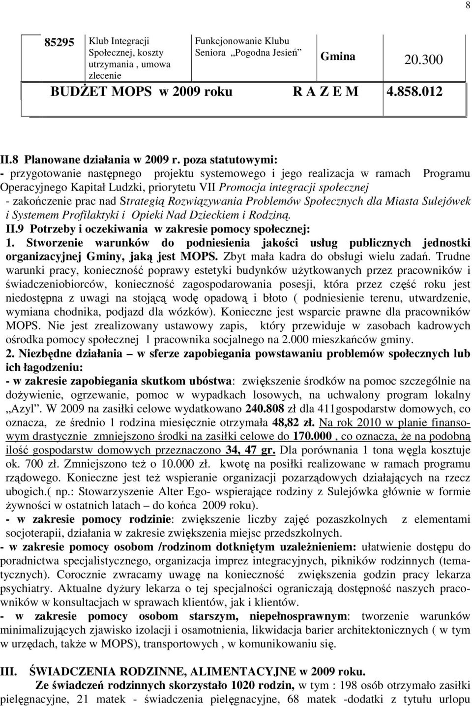 poza statutowymi: - przygotowanie następnego projektu systemowego i jego realizacja w ramach Programu Operacyjnego Kapitał Ludzki, priorytetu VII Promocja integracji społecznej - zakończenie prac nad