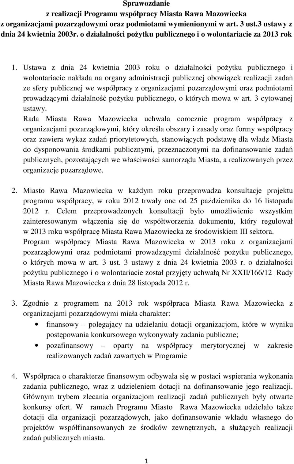 Ustawa z dnia 24 kwietnia 2003 roku o działalności pożytku publicznego i wolontariacie nakłada na organy administracji publicznej obowiązek realizacji zadań ze sfery publicznej we współpracy z