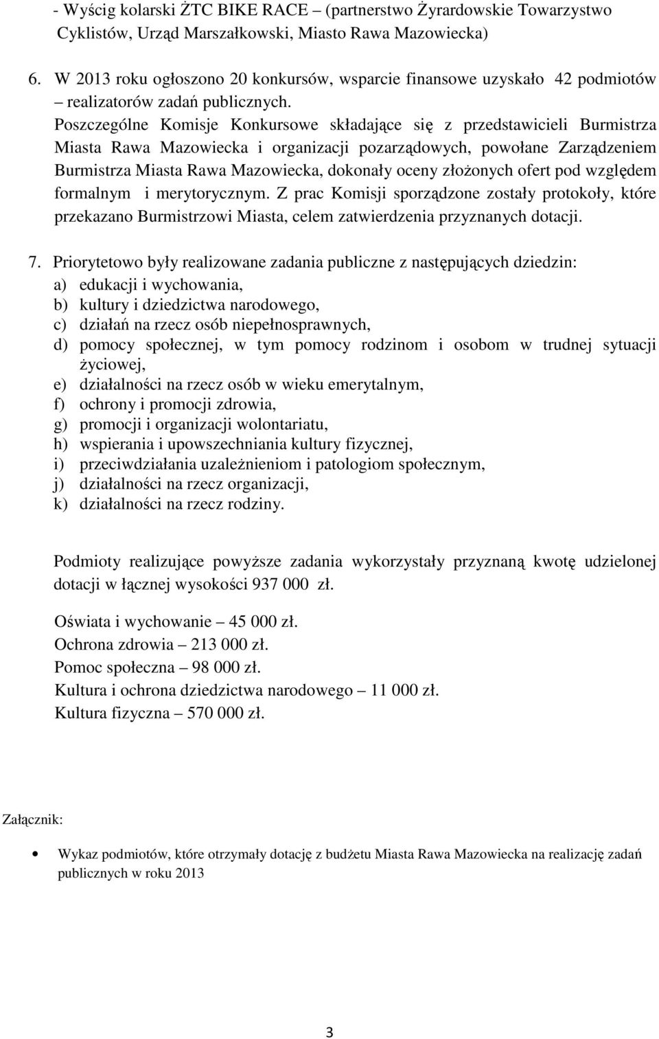 Poszczególne Komisje Konkursowe składające się z przedstawicieli Burmistrza Miasta Rawa Mazowiecka i organizacji pozarządowych, powołane Zarządzeniem Burmistrza Miasta Rawa Mazowiecka, dokonały oceny