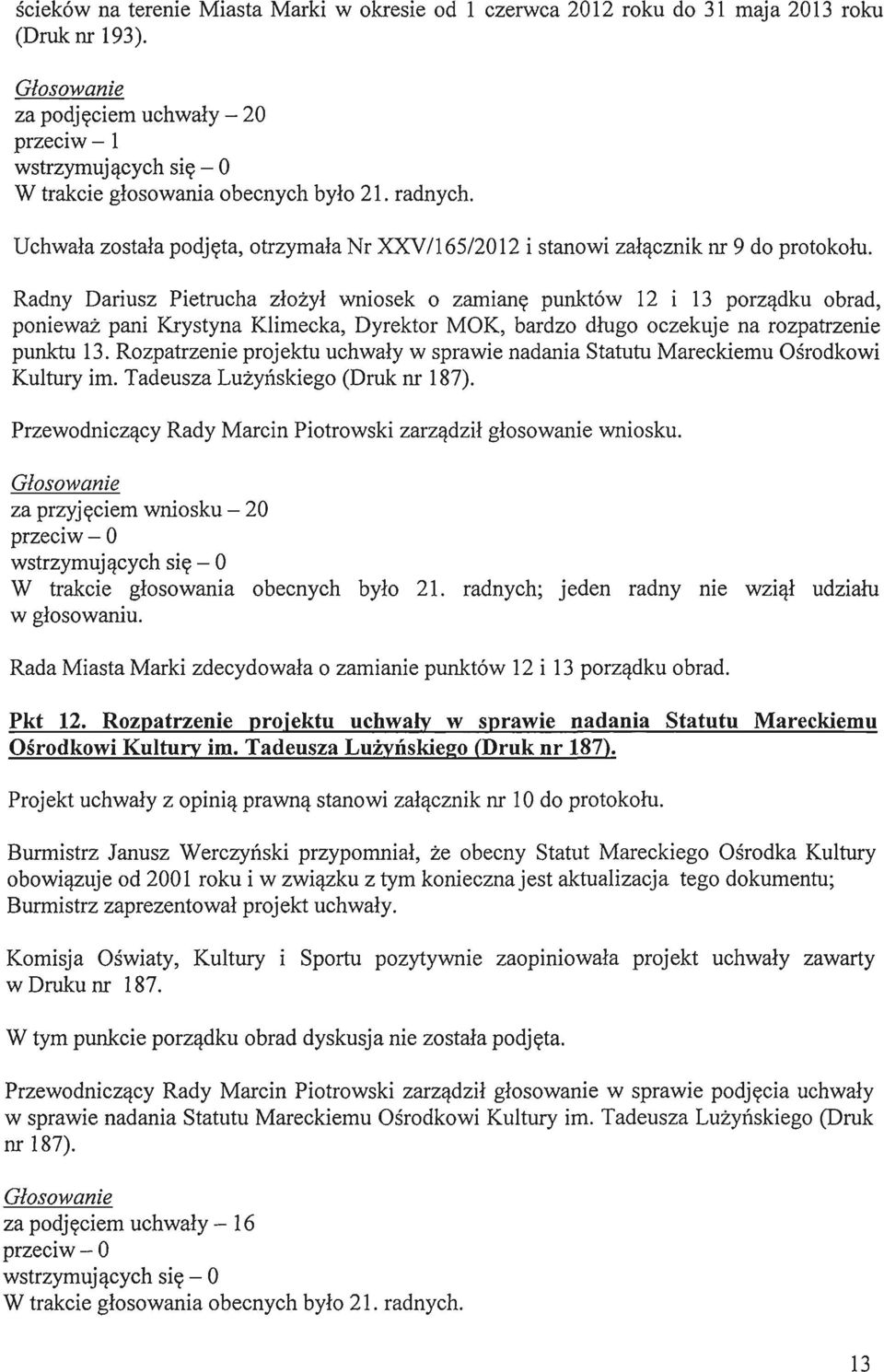 Radny Dariusz Pietrucha zlozyl wniosek 0 zamiane punkt6w 12 i 13 porzadku obrad, poniewaz pani Krystyna Klimecka, Dyrektor MOK, bardzo dlugo oczekuje na rozpatrzenie punktu 13.