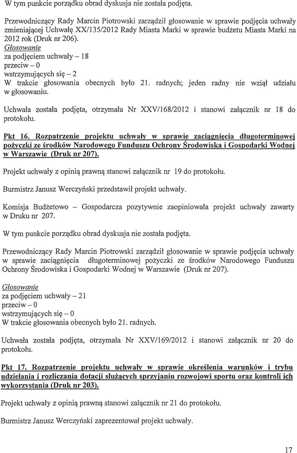 Uchwala zostala podjeta, otrzyrnala Nr XXV1168/2012 stanowi zalacznik nr 18 do protokolu, Pkt 16.