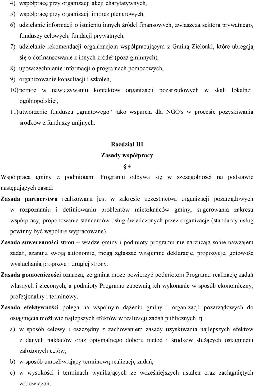 upowszechnianie informacji o programach pomocowych, 9) organizowanie konsultacji i szkoleń, 10)pomoc w nawiązywaniu kontaktów organizacji pozarządowych w skali lokalnej, ogólnopolskiej, 11)utworzenie