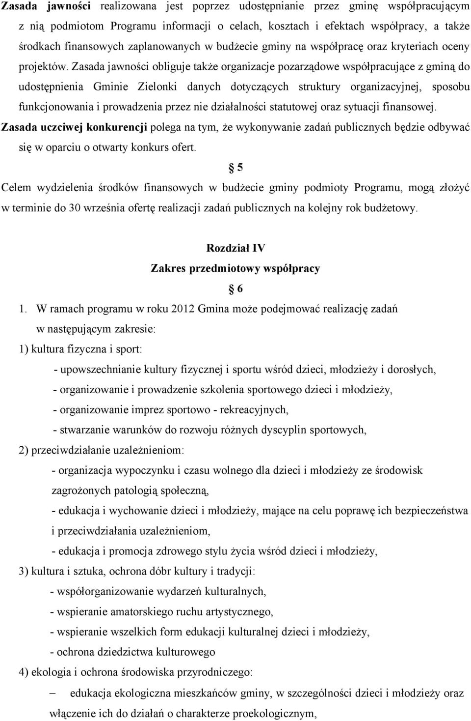 Zasada jawności obliguje także organizacje pozarządowe współpracujące z gminą do udostępnienia Gminie Zielonki danych dotyczących struktury organizacyjnej, sposobu funkcjonowania i prowadzenia przez