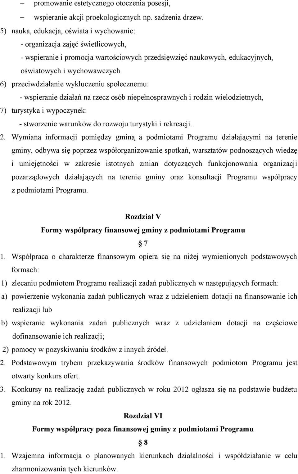 6) przeciwdziałanie wykluczeniu społecznemu: - wspieranie działań na rzecz osób niepełnosprawnych i rodzin wielodzietnych, 7) turystyka i wypoczynek: - stworzenie warunków do rozwoju turystyki i