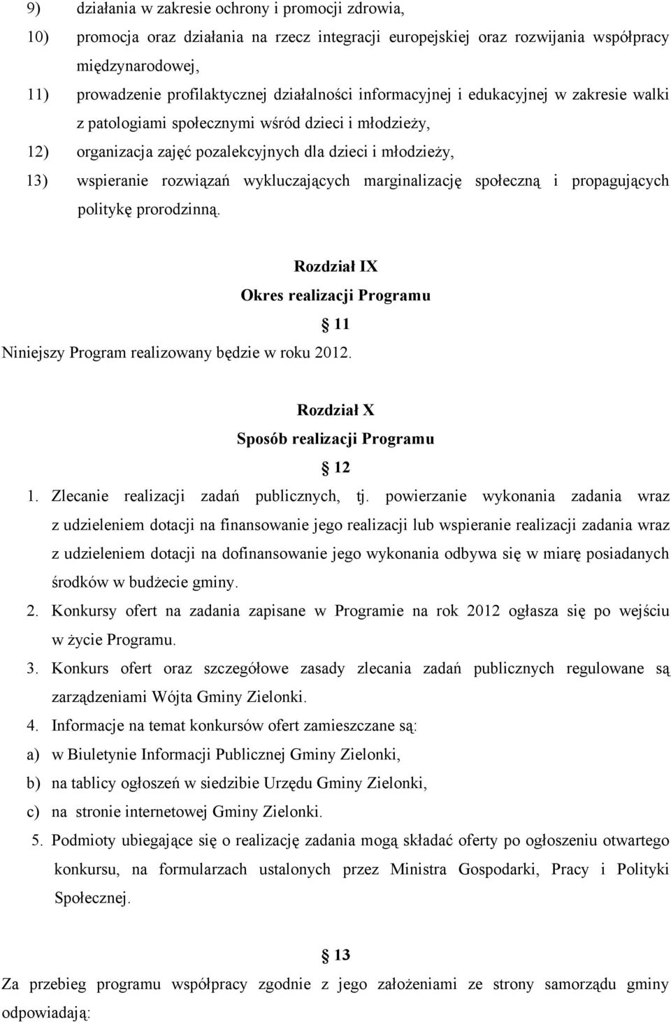 wykluczających marginalizację społeczną i propagujących politykę prorodzinną. Rozdział IX Okres realizacji Programu 11 Niniejszy Program realizowany będzie w roku 2012.