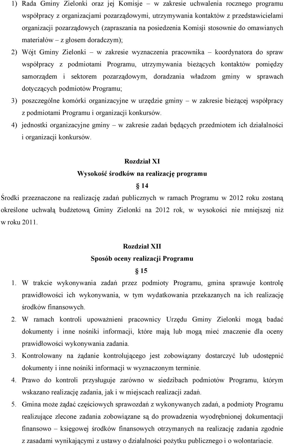 Programu, utrzymywania bieżących kontaktów pomiędzy samorządem i sektorem pozarządowym, doradzania władzom gminy w sprawach dotyczących podmiotów Programu; 3) poszczególne komórki organizacyjne w