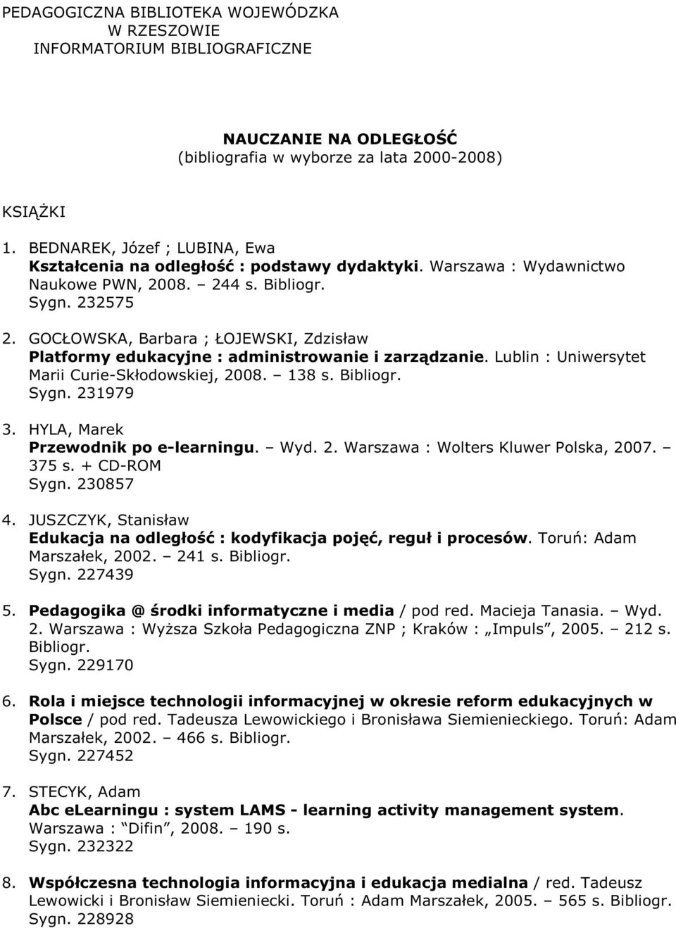 GOCŁOWSKA, Barbara ; ŁOJEWSKI, Zdzisław Platformy edukacyjne : administrowanie i zarządzanie. Lublin : Uniwersytet Marii Curie-Skłodowskiej, 2008. 138 s. Bibliogr. Sygn. 231979 3.