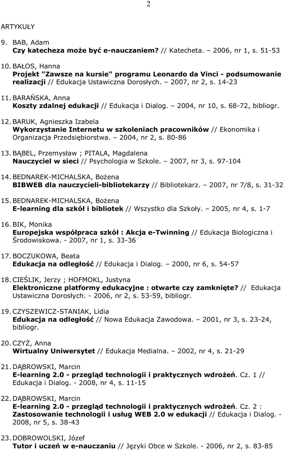 BARAŃSKA, Anna Koszty zdalnej edukacji // Edukacja i Dialog. 2004, nr 10, s. 68-72, bibliogr. 12.