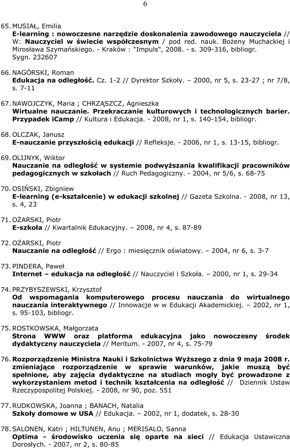 NAWOJCZYK, Maria ; CHRZĄSZCZ, Agnieszka Wirtualne nauczanie. Przekraczanie kulturowych i technologicznych barier. Przypadek icamp // Kultura i Edukacja. - 2008, nr 1, s. 140-154, bibliogr. 68.