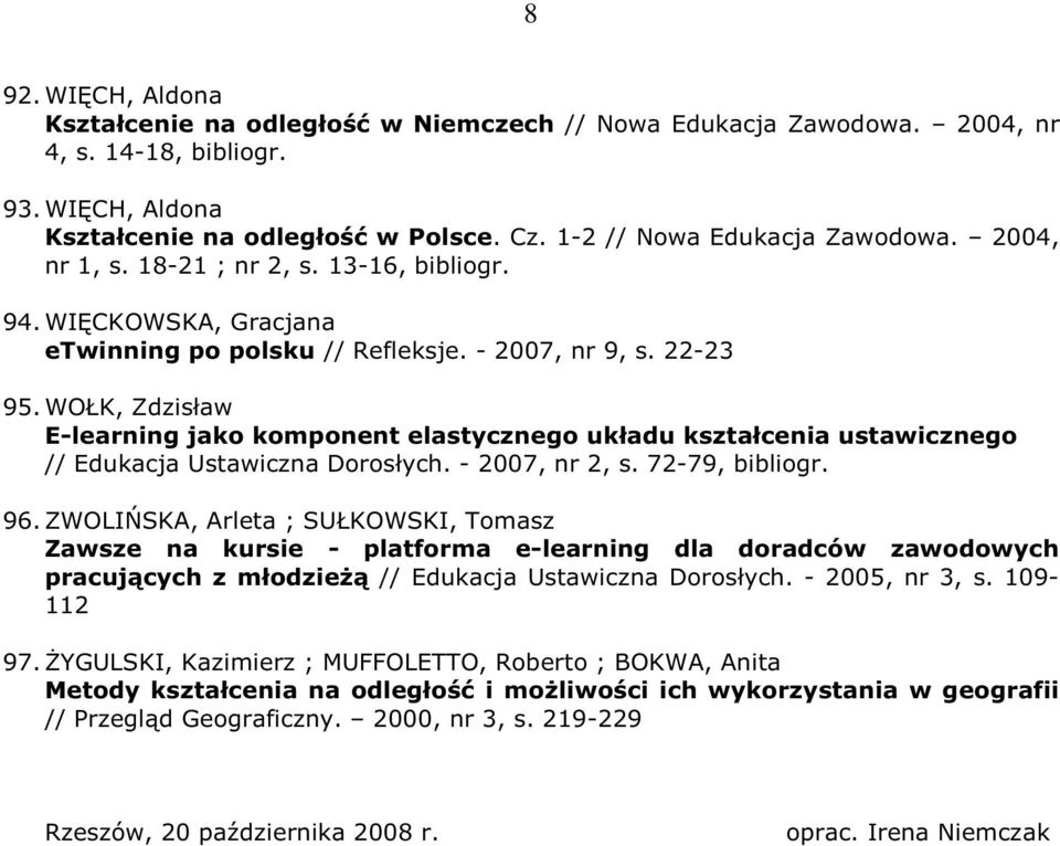 WOŁK, Zdzisław E-learning jako komponent elastycznego układu kształcenia ustawicznego // Edukacja Ustawiczna Dorosłych. - 2007, nr 2, s. 72-79, bibliogr. 96.