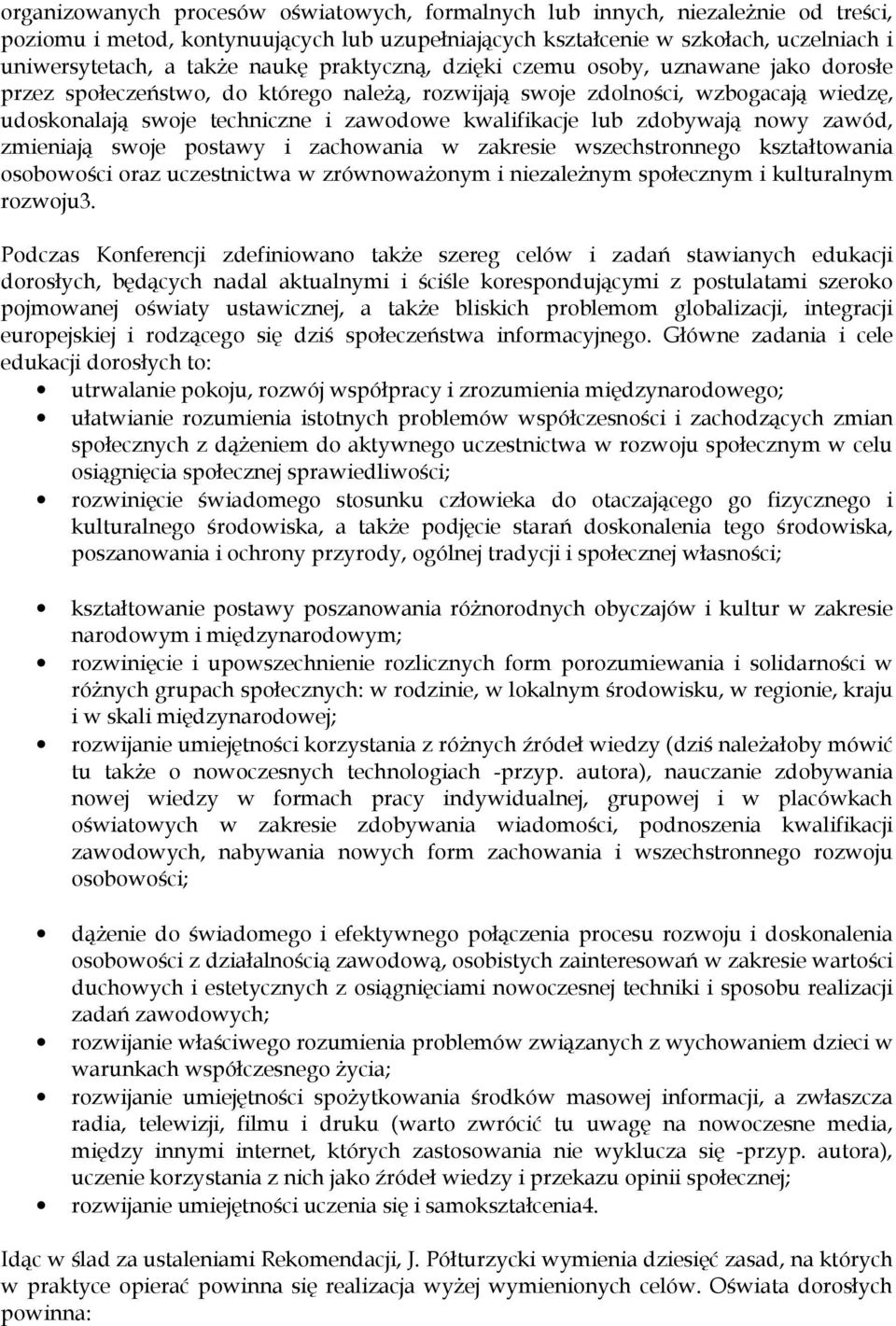 lub zdobywają nowy zawód, zmieniają swoje postawy i zachowania w zakresie wszechstronnego kształtowania osobowości oraz uczestnictwa w zrównoważonym i niezależnym społecznym i kulturalnym rozwoju3.