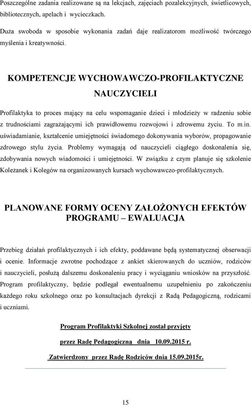 KOMPETENCJE WYCHOWAWCZO-PROFILAKTYCZNE NAUCZYCIELI Profilaktyka to proces mający na celu wspomaganie dzieci i młodzieży w radzeniu sobie z trudnościami zagrażającymi ich prawidłowemu rozwojowi i