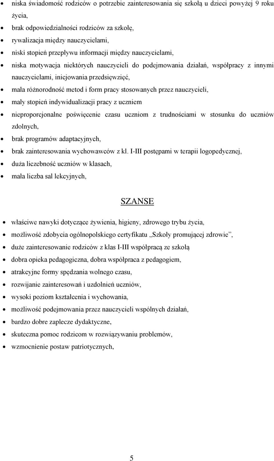 stosowanych przez nauczycieli, mały stopień indywidualizacji pracy z uczniem nieproporcjonalne poświęcenie czasu uczniom z trudnościami w stosunku do uczniów zdolnych, brak programów adaptacyjnych,