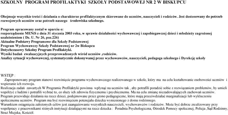 Program opracowany został w oparciu o: rozporządzenie MENiS z dnia 31 stycznia 2003 roku, w sprawie działalności wychowawczej i zapobiegawczej dzieci i młodzieży zagrożonej uzależnieniem ( Dz. U.