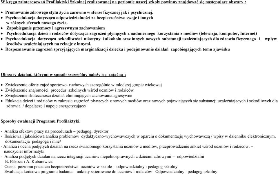 Zapobieganie przemocy i agresywnym zachowaniom Psychoedukacja dzieci i rodziców dotycząca zagrożeń płynących z nadmiernego korzystania z mediów (telewizja, komputer, Internet) Psychoedukacja