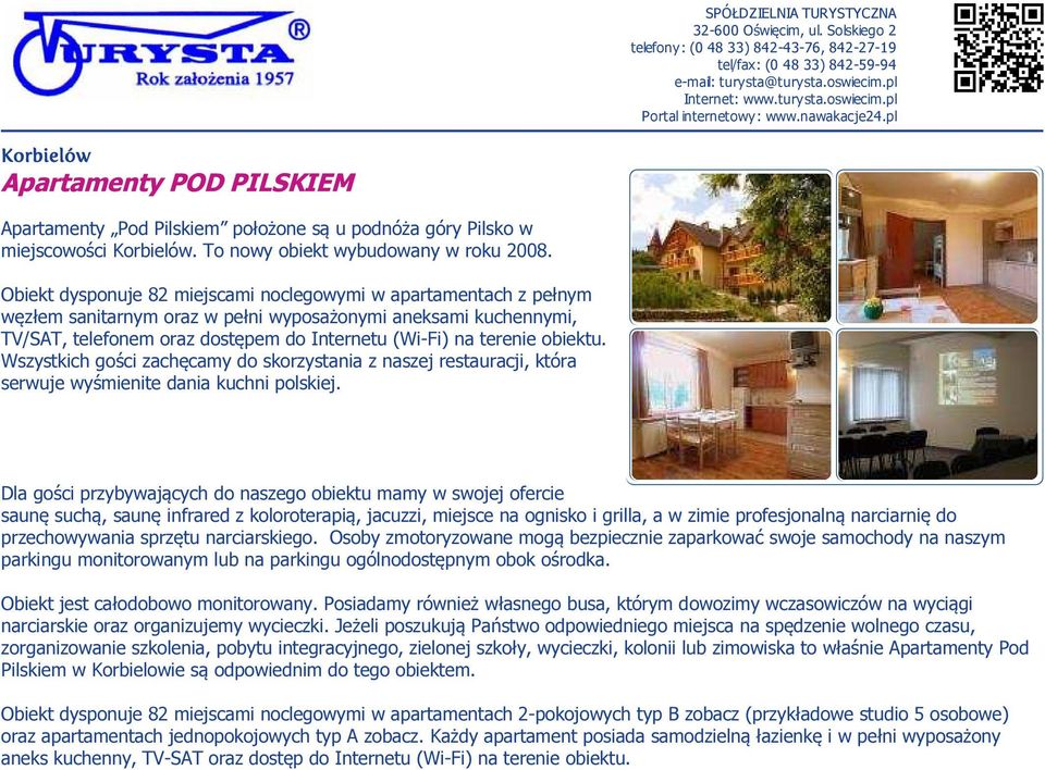 Obiekt dysponuje 82 miejscami noclegowymi w apartamentach z pełnym węzłem sanitarnym oraz w pełni wyposażonymi aneksami kuchennymi, TV/SAT, telefonem oraz dostępem do Internetu (Wi-Fi) na terenie