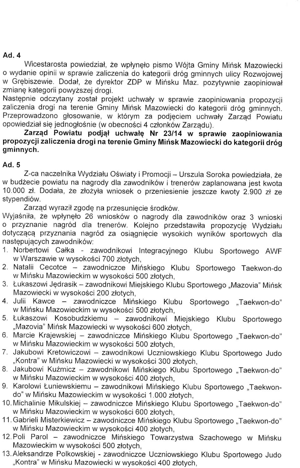 Nastqpnie odczytany zostat projekt uchwaty w sprawie zaopiniowania propozycji zalic:zenia drogi na terenie Gminy Minsk Mazowiecki do kategorii drog gminnych.