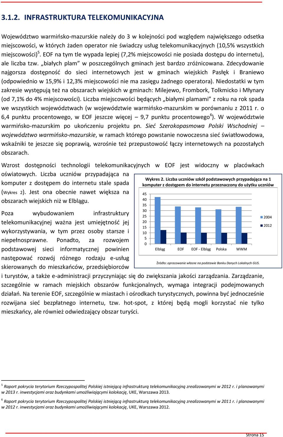 telekomunikacyjnych (10,5% wszystkich miejscowości) 5. EOF na tym tle wypada lepiej (7,2% miejscowości nie posiada dostępu do internetu), ale liczba tzw.