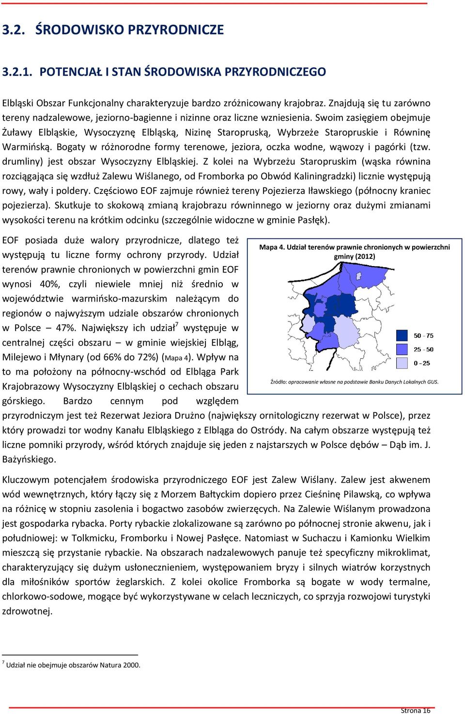 Swoim zasięgiem obejmuje Żuławy Elbląskie, Wysoczyznę Elbląską, Nizinę Staropruską, Wybrzeże Staropruskie i Równinę Warmińską.