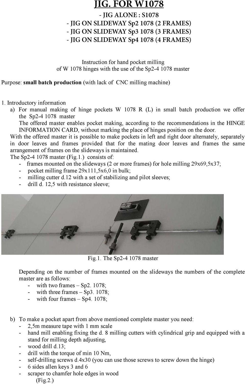 Introductory information a) For manual making of hinge pockets W 1078 R (L) in small batch production we offer the Sp2-4 1078 master The offered master enables pocket making, according to the