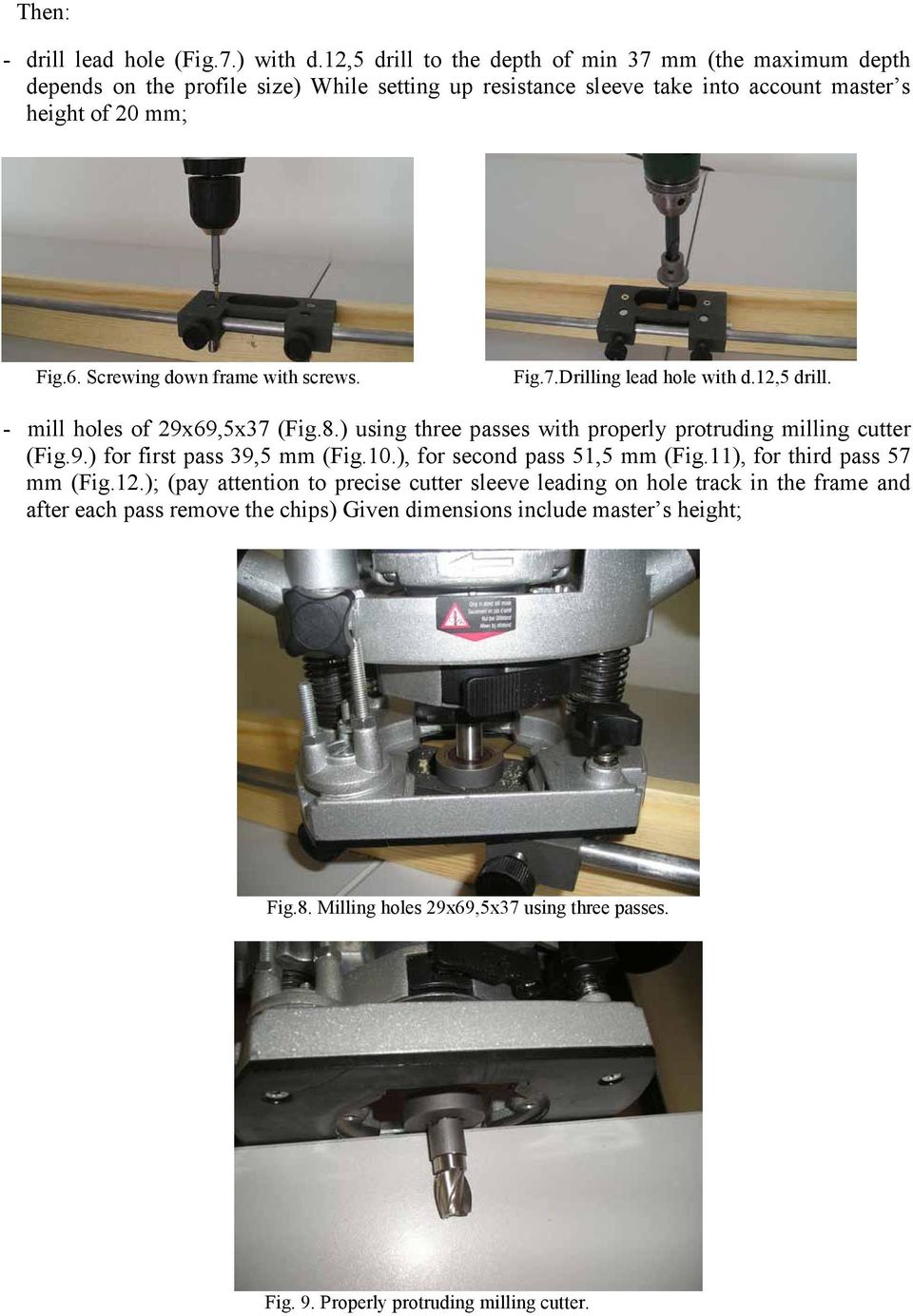 Screwing down frame with screws. Fig.7.Drilling lead hole with d.12,5 drill. - mill holes of 29x69,5x37 (Fig.8.) using three passes with properly protruding milling cutter (Fig.9.) for first pass 39,5 mm (Fig.