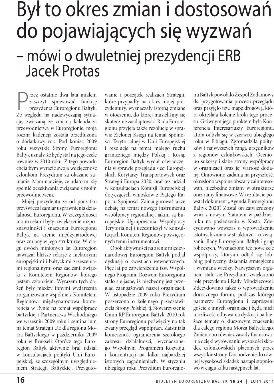 Pod koniec 2009 roku wszystkie Strony Euroregionu Bałtyk uznały, że będę stał na jego czele również w 2010 roku.