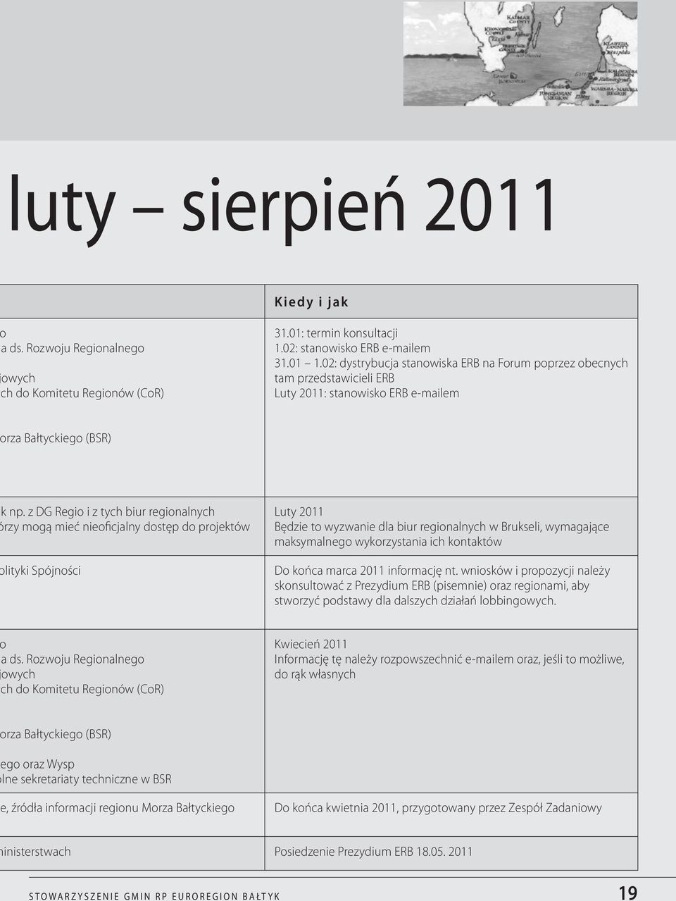 z DG Regio i z tych biur regionalnych rzy mogą mieć nieoficjalny dostęp do projektów lityki Spójności Luty 2011 Będzie to wyzwanie dla biur regionalnych w Brukseli, wymagające maksymalnego