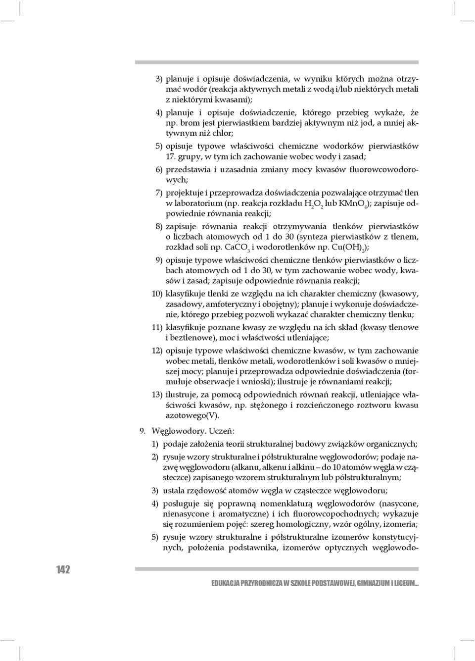 grupy, w tym ich zachowanie wobec wody i zasad; 6) przedstawia i uzasadnia zmiany mocy kwasów fluorowcowodorowych; 7) projektuje i przeprowadza doświadczenia pozwalające otrzymać tlen w labora torium