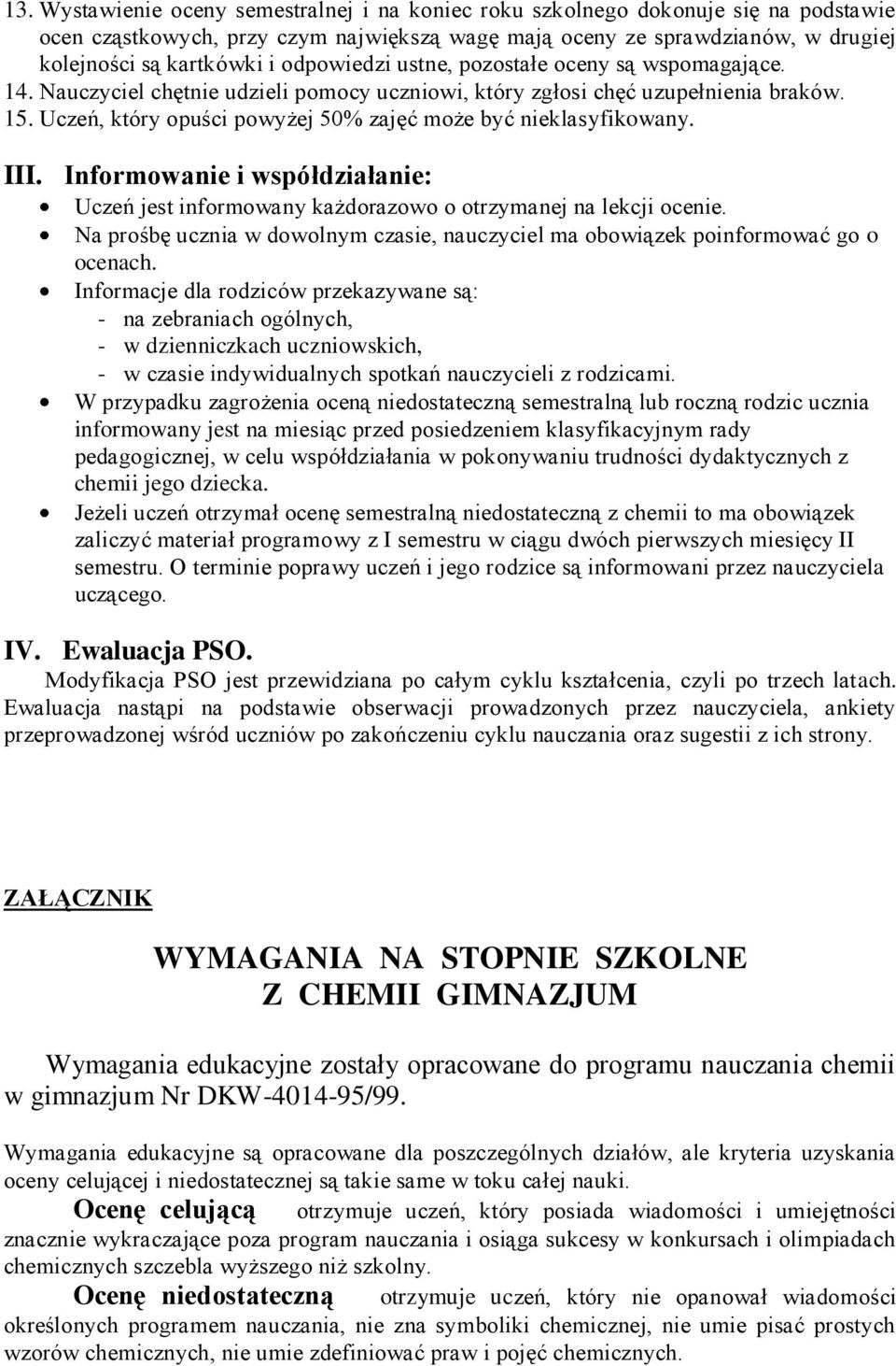 Uczeń, który opuści powyżej 50% zajęć może być nieklasyfikowany. III. Informowanie i współdziałanie: Uczeń jest informowany każdorazowo o otrzymanej na lekcji ocenie.