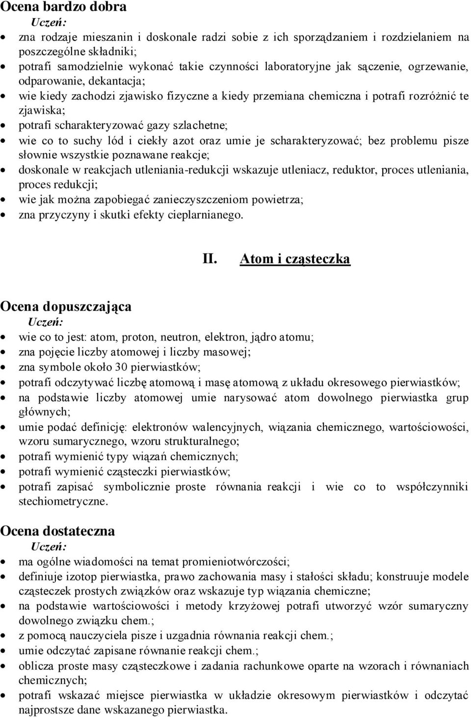 oraz umie je scharakteryzować; bez problemu pisze słownie wszystkie poznawane reakcje; doskonale w reakcjach utleniania-redukcji wskazuje utleniacz, reduktor, proces utleniania, proces redukcji; wie