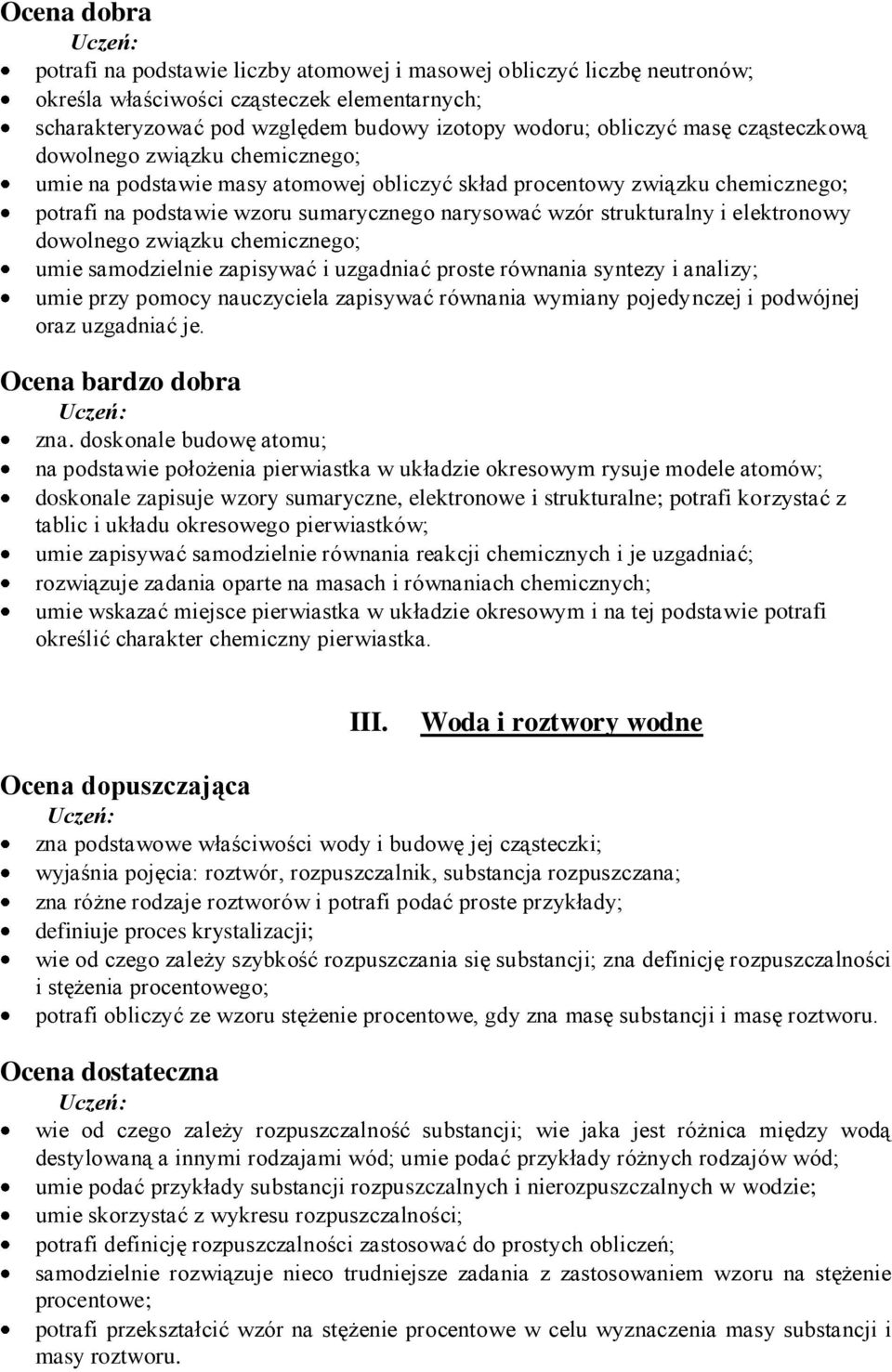 elektronowy dowolnego związku chemicznego; umie samodzielnie zapisywać i uzgadniać proste równania syntezy i analizy; umie przy pomocy nauczyciela zapisywać równania wymiany pojedynczej i podwójnej