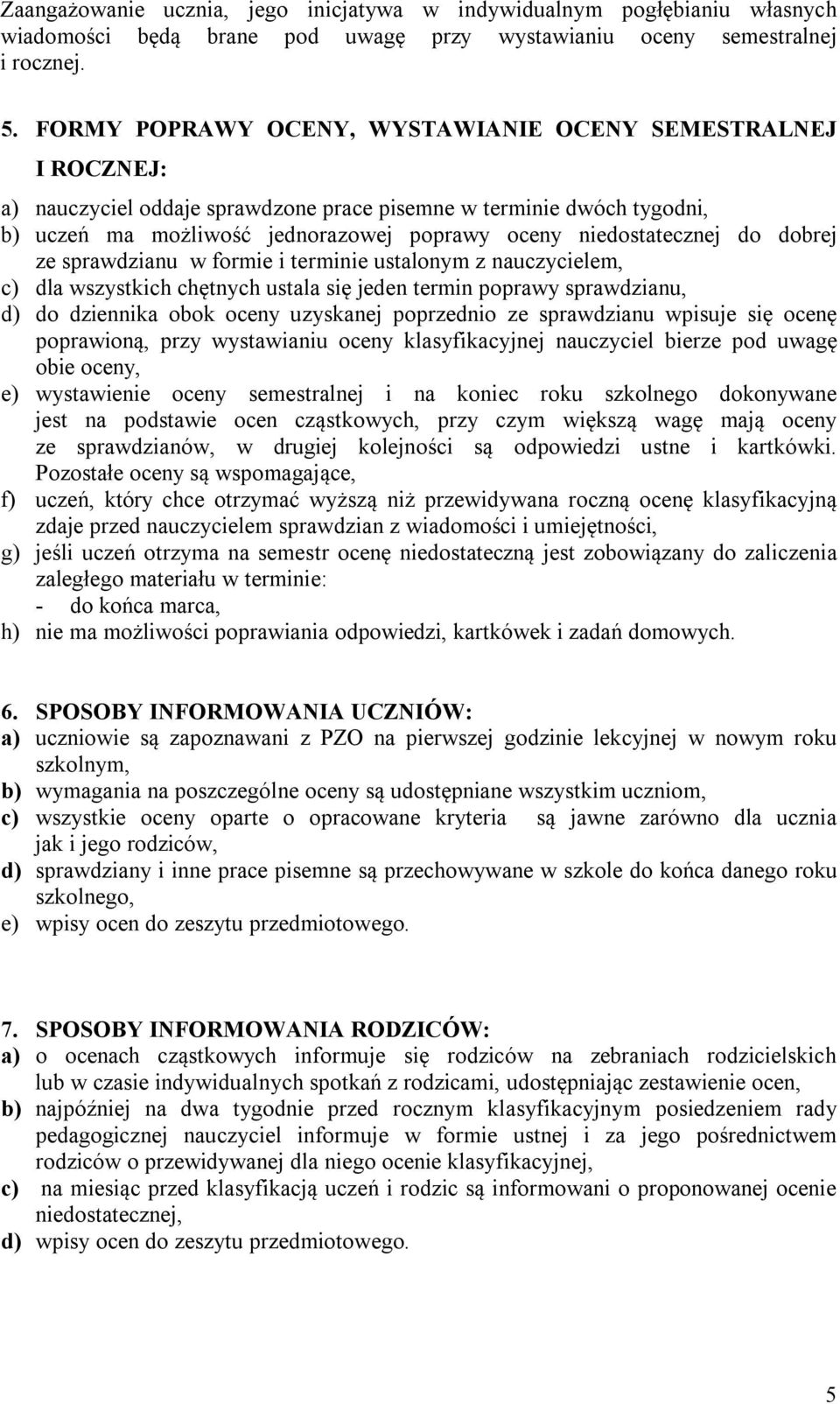 do dobrej ze sprawdzianu w formie i terminie ustalonym z nauczycielem, c) dla wszystkich chętnych ustala się jeden termin poprawy sprawdzianu, d) do dziennika obok oceny uzyskanej poprzednio ze