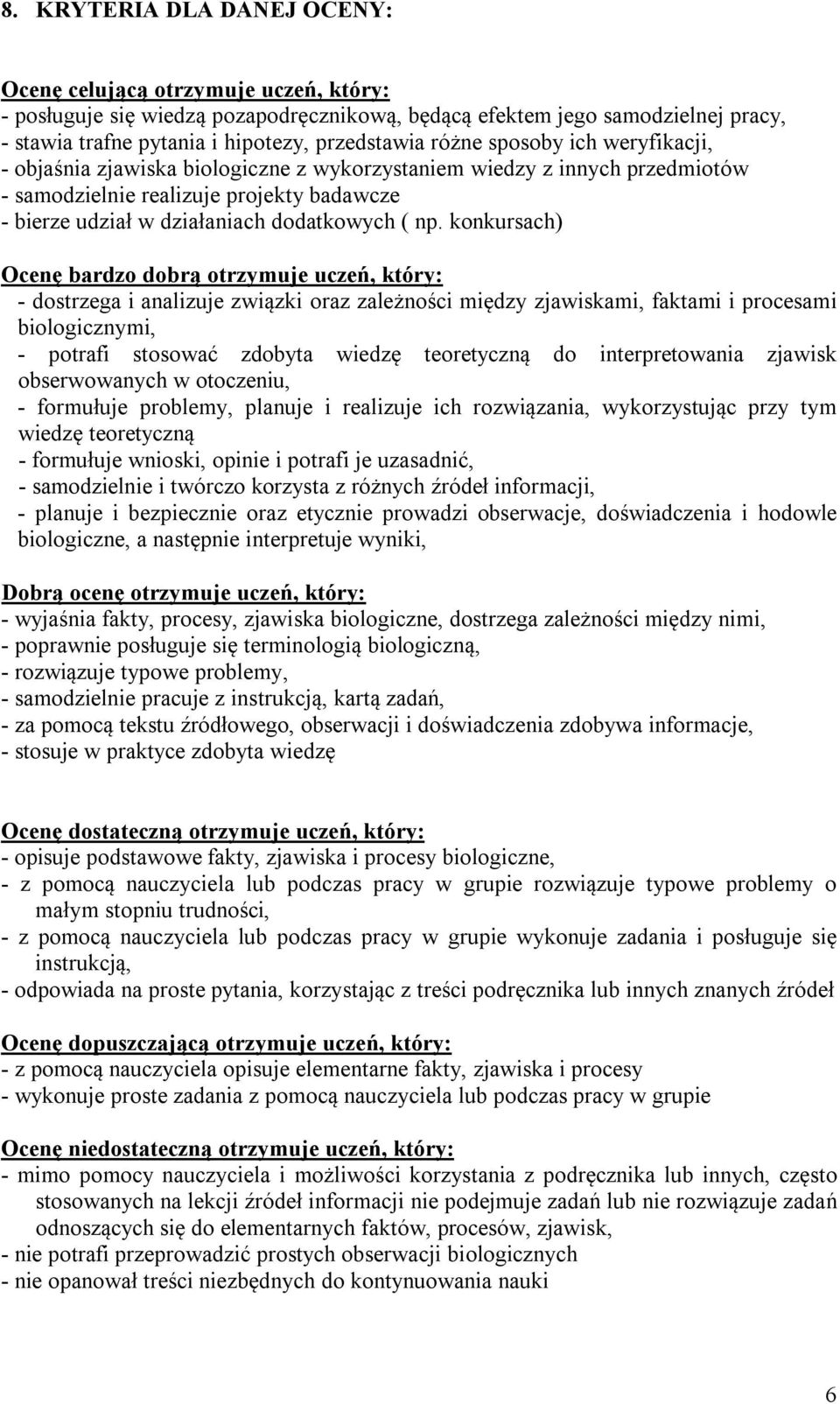 konkursach) Ocenę bardzo dobrą otrzymuje uczeń, który: - dostrzega i analizuje związki oraz zależności między zjawiskami, faktami i procesami biologicznymi, - potrafi stosować zdobyta wiedzę