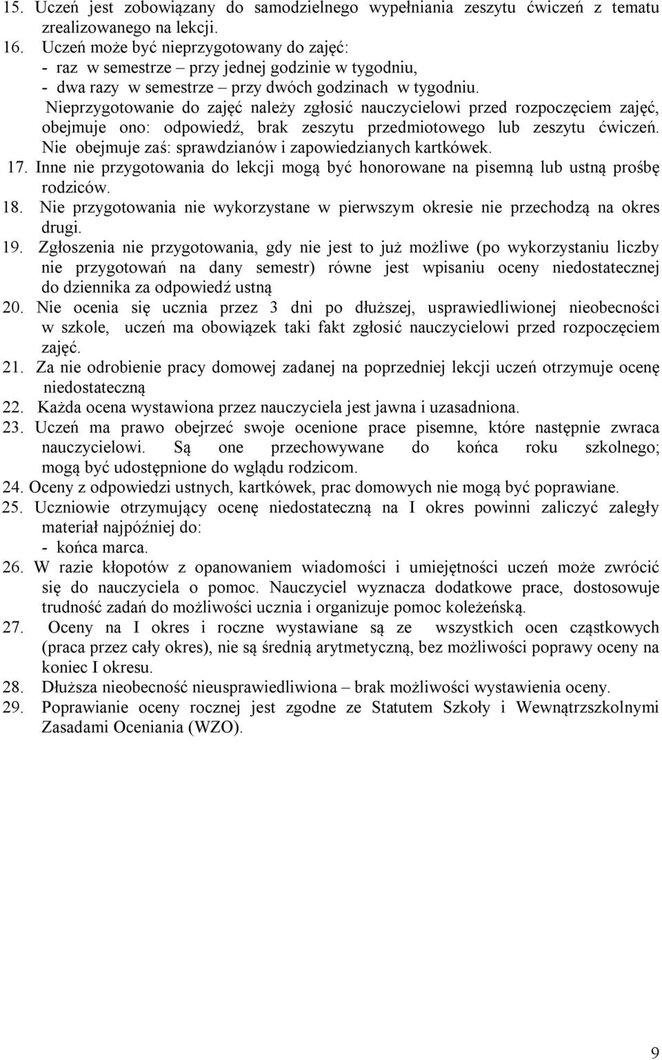 Nieprzygotowanie do zajęć należy zgłosić nauczycielowi przed rozpoczęciem zajęć, obejmuje ono: odpowiedź, brak zeszytu przedmiotowego lub zeszytu ćwiczeń.