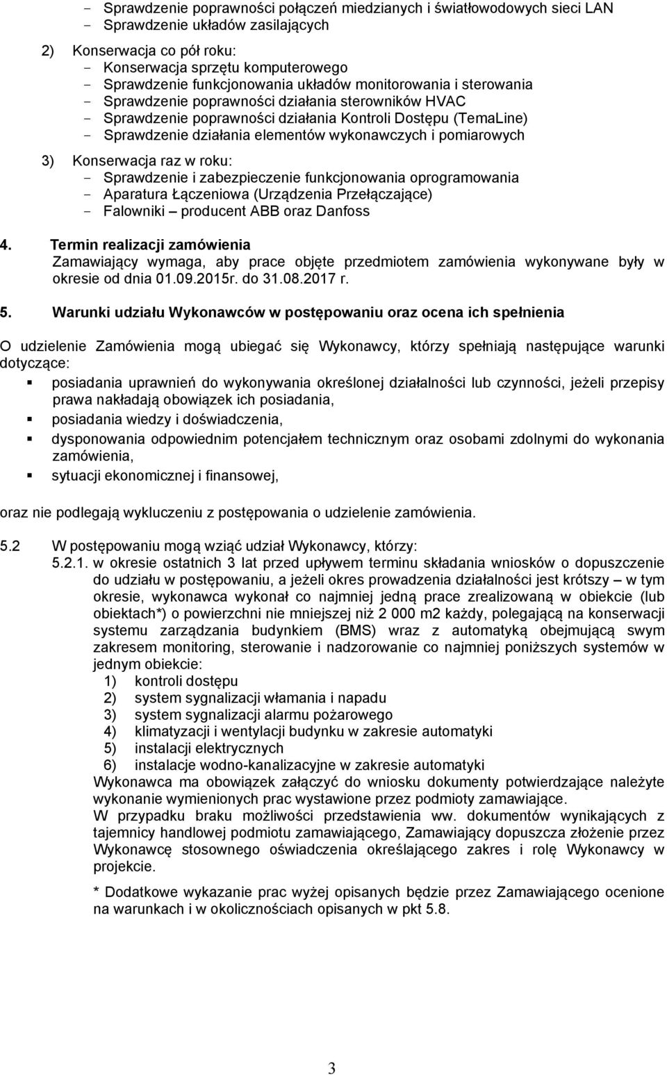 elementów wykonawczych i pomiarowych 3) Konserwacja raz w roku: - Sprawdzenie i zabezpieczenie funkcjonowania oprogramowania - Aparatura Łączeniowa (Urządzenia Przełączające) - Falowniki producent