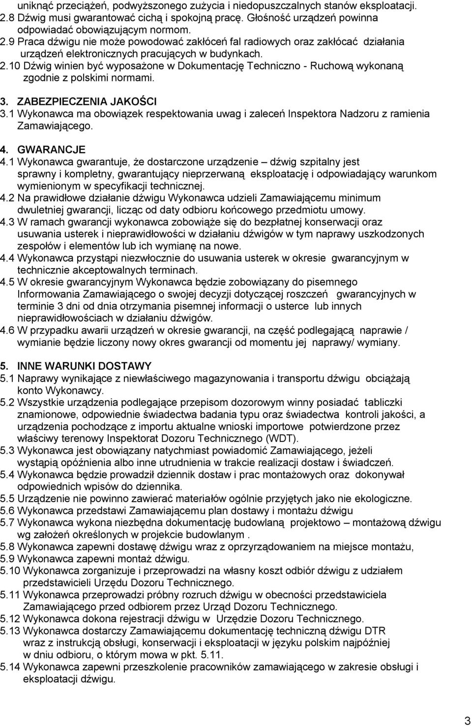 9 Praca dźwigu nie może powodować zakłóceń fal radiowych oraz zakłócać działania urządzeń elektronicznych pracujących w budynkach. 2.