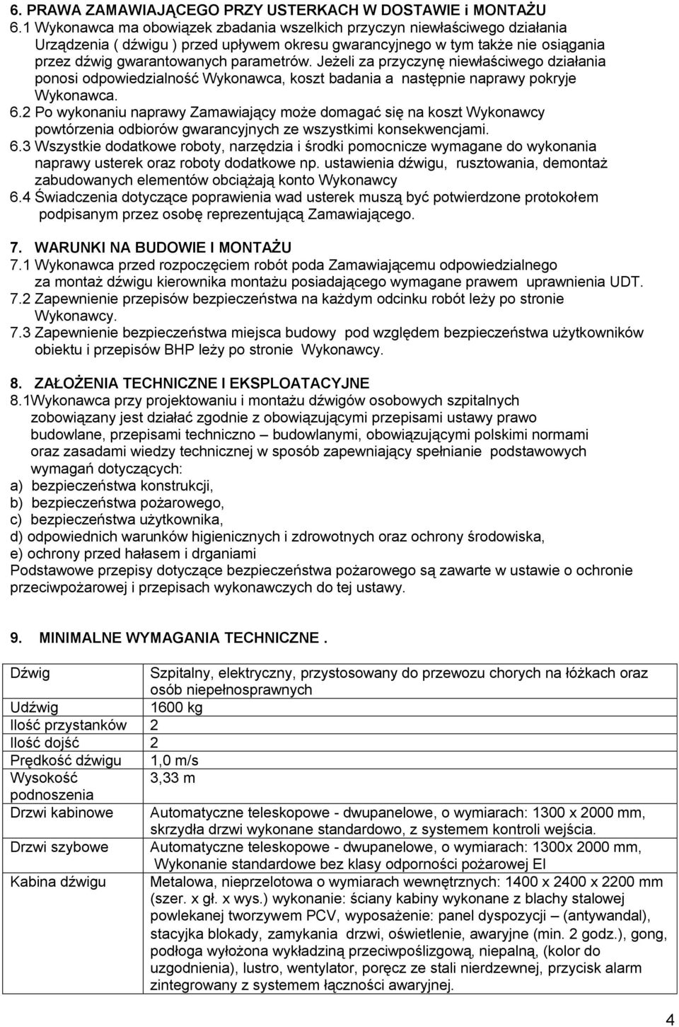 Jeżeli za przyczynę niewłaściwego działania ponosi odpowiedzialność Wykonawca, koszt badania a następnie naprawy pokryje Wykonawca. 6.