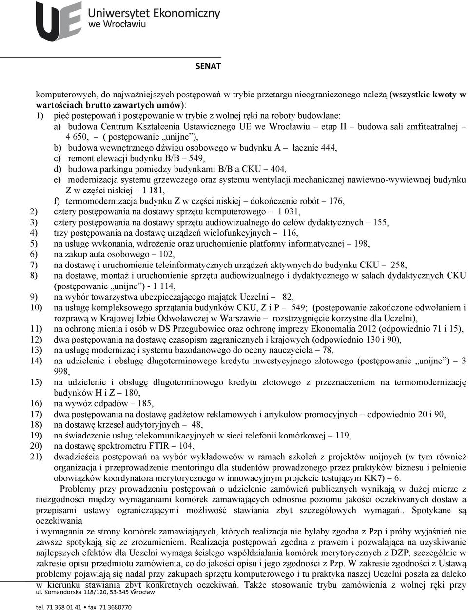 łącznie 444, c) remont elewacji budynku B/B 549, d) budowa parkingu pomiędzy budynkami B/B a CKU 404, e) modernizacja systemu grzewczego oraz systemu wentylacji mechanicznej nawiewno-wywiewnej